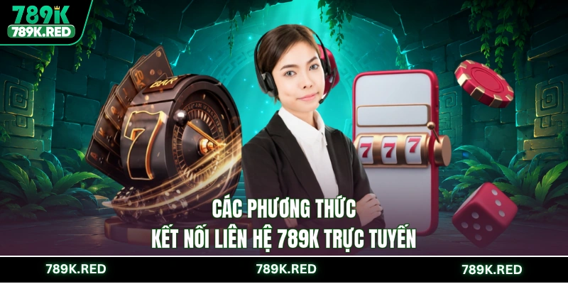 Các phương thức kết nối liên hệ 789K trực tuyến