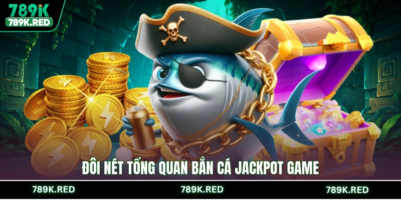 Đôi nét tổng quan bắn cá Jackpot game