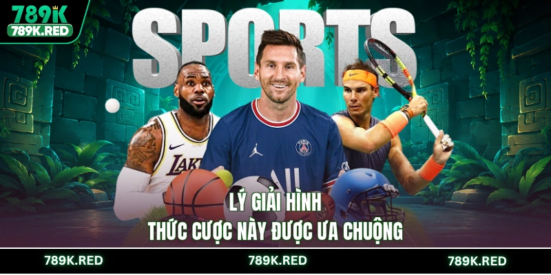Lý giải hình thức cược này được ưa chuộng