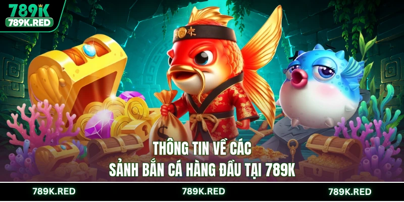 Thông tin về các sảnh bắn cá hàng đầu tại 789K